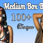 100+ Romantic MEDIUM BOX BRAIDS Designs for You